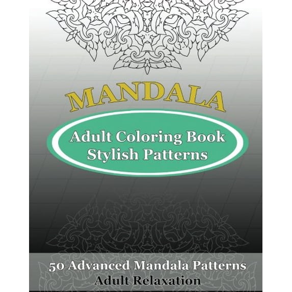 Adult Coloring Book Stylish Patterns: 50 Advanced Mandala Patterns Paperback 1542639735 9781542639736 Orville Kyle