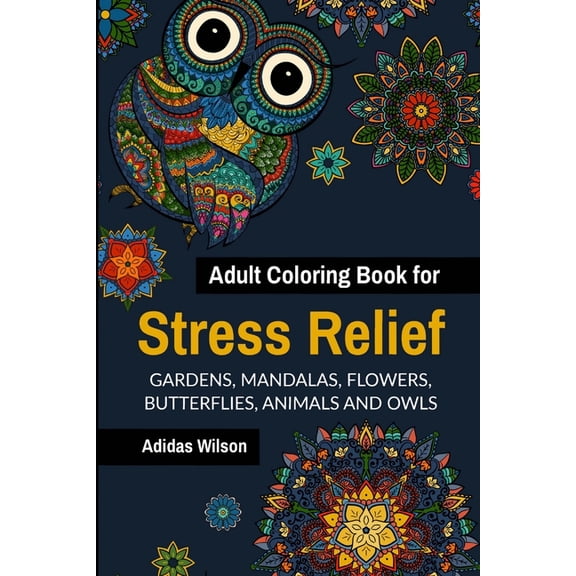 Adult Coloring Book for Stress Relief - Gardens, Mandalas, Flowers, Butterflies, Animals and Owls, (Paperback)
