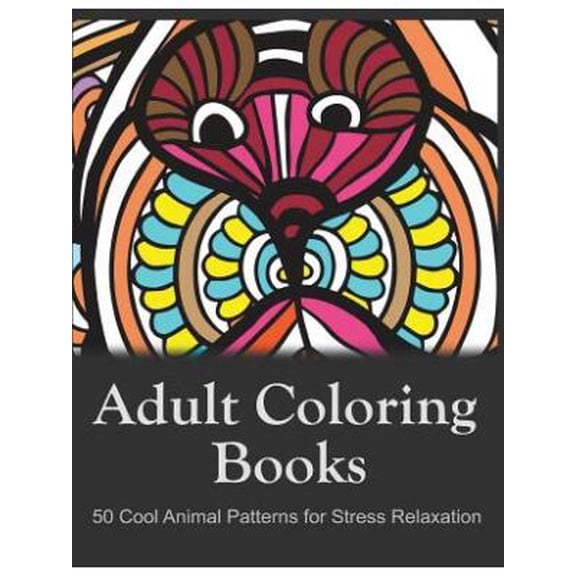 Adult Coloring Books: 50 Cool Animal Patterns for Stress Relaxation : Ideal for Growups Stress Relieving: Men and Women with Pens, Pencils, Marks, Gel Pens...