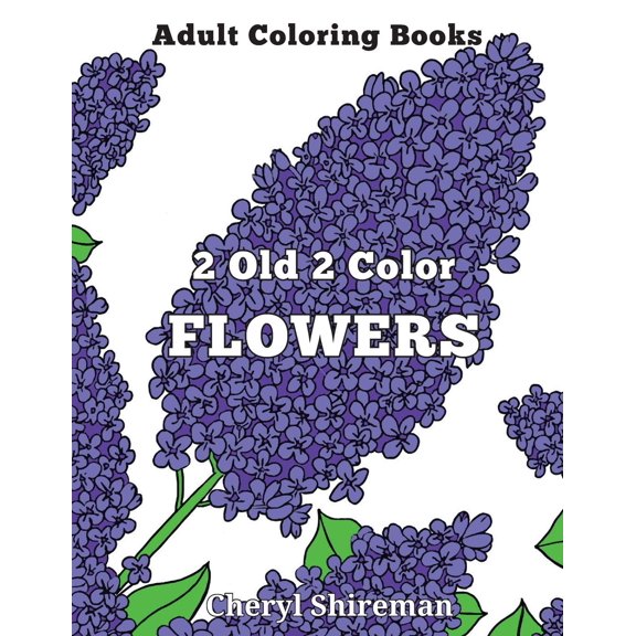 Adult Coloring Books: Adult Coloring Books: 2 Old 2 Color Flowers (Series #1) (Paperback)