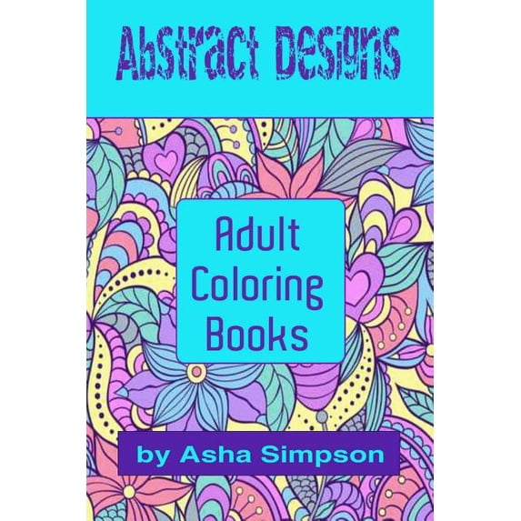 Adult Coloring Books: Abstract Designs: Including Coloring Tips for Better Results