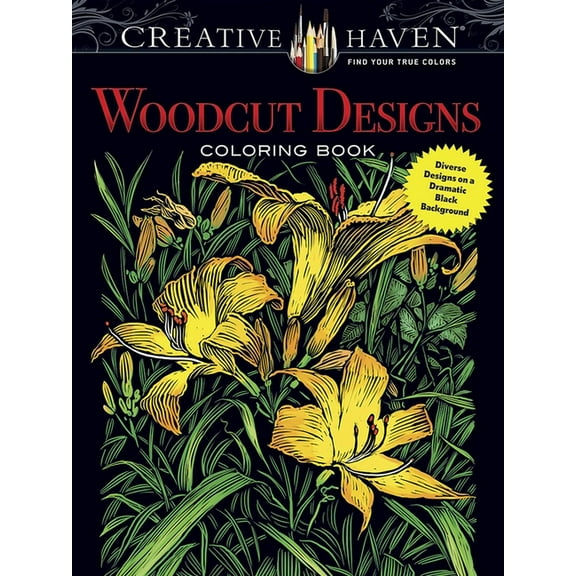 Adult Coloring Books: Art & Design Creative Haven Woodcut Designs Coloring Book: Diverse Designs on a Dramatic Black Background, (Paperback)