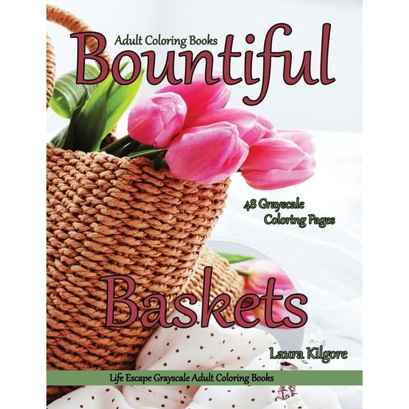 Adult Coloring Books Bountiful Baskets: Life Escapes Grayscale Adult Coloring Books 48 grayscale coloring pages baskets,, (Paperback)