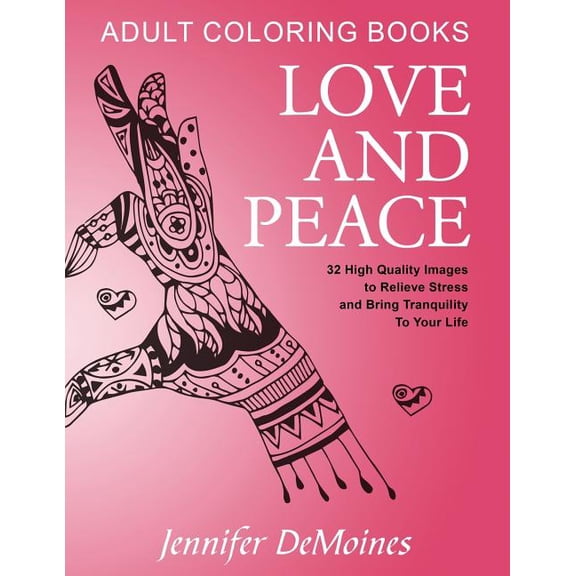 Adult Coloring Books : Love and Peace (32 High Quality Images to Relieve Stress and Bring Tranquility To Your Life) (Paperback)