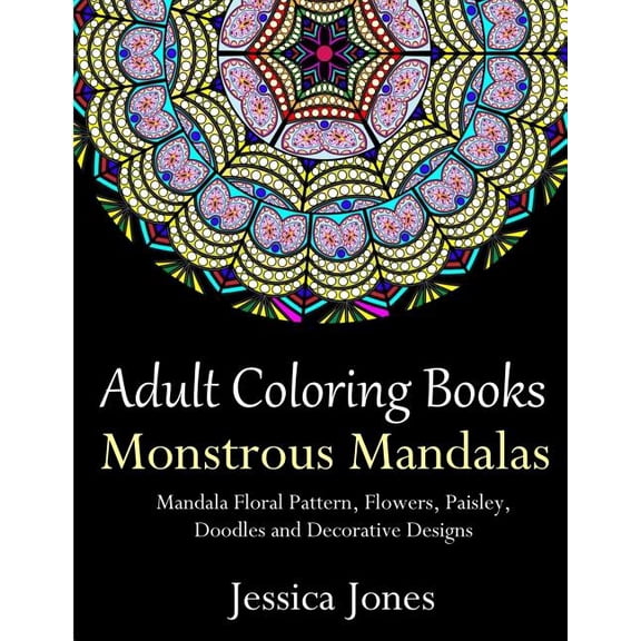Adult Coloring Books : Monstrous Mandalas: Stress-Relieving Floral Patterns: Mandalas, Flowers, Floral, Paisley Patterns, Decorative, Vintage Coloring for Adults, Use with Colored Pencils