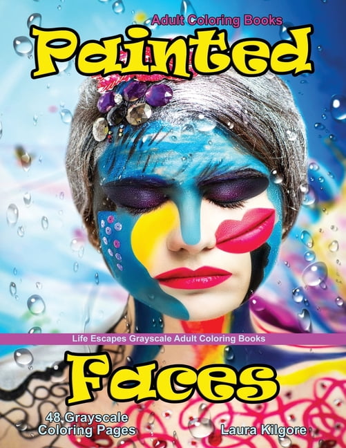 Adult Coloring Books Painted Faces: Life Escapes Grayscale Adult Coloring Books 48 grayscale coloring pages painted face, (Paperback)
