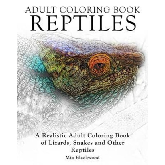 Advanced Realistic Coloring Books: Adult Coloring Books Reptiles: A Realistic Adult Coloring Book of Lizards, Snakes and Other Reptiles (Paperback)