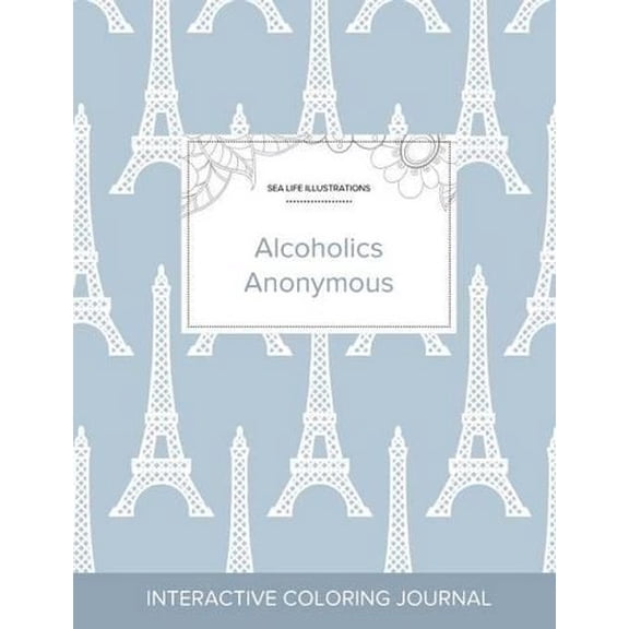 Adult Coloring Journal: Alcoholics Anonymous (Sea Life Illustrations, Eiffel Tower) (Paperback)