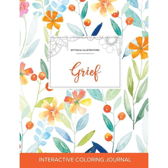 Adult Coloring Journal: Grief (Mythical Illustrations, Springtime Floral) (Paperback)