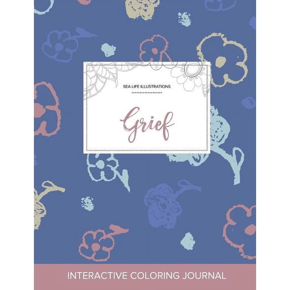 Adult Coloring Journal: Grief (Sea Life Illustrations, Simple Flowers) (Paperback)