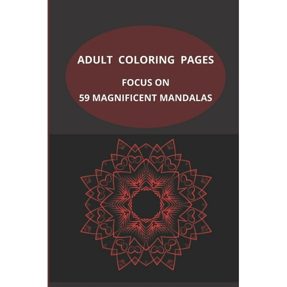 Adult Coloring Pages : Focus On Fifty-Nine Magnificent Mandalas (Paperback)