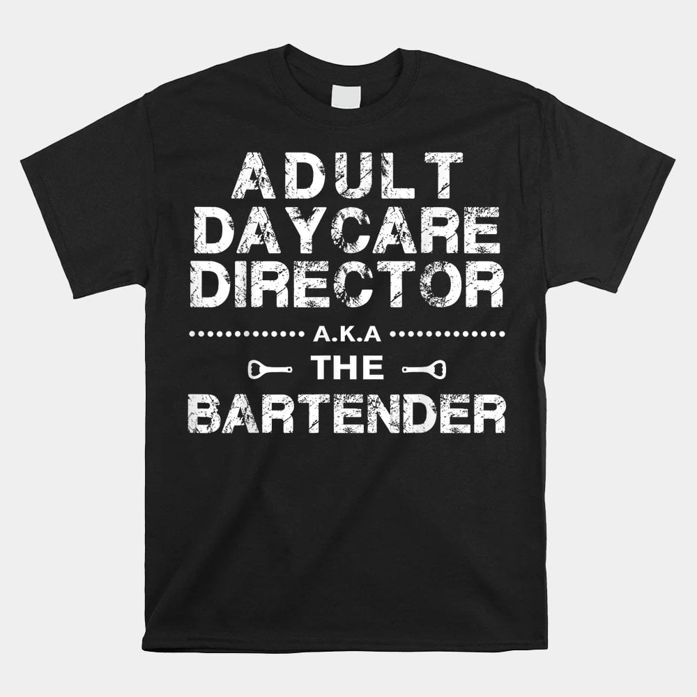 Adult Daycare Director Aka The Bartender Shirt