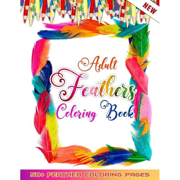 Adult Feathers Coloring Book : 50 + Birds Feather Illustrations for Relaxation And Mindfulness - Only Feathers No Others Pages (Paperback)