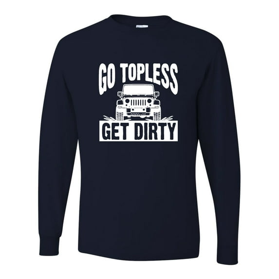 Adult Go Topless Get Dirty Off Roading Long Sleeve T-Shirt
