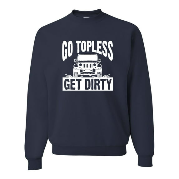 Adult Go Topless Get Dirty Off Roading Sweatshirt Crewneck