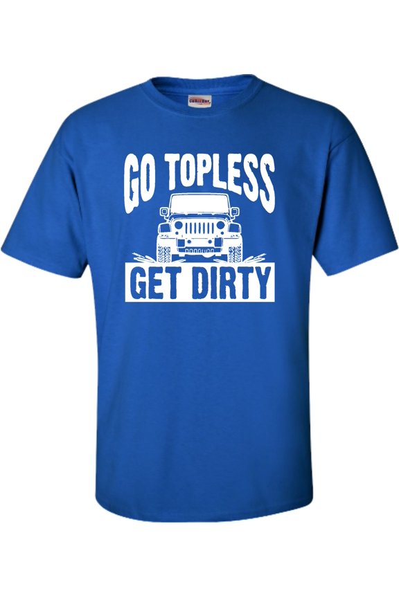 Adult Go Topless Get Dirty Off Roading T-Shirt