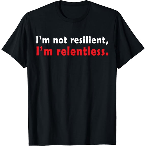 Adult Humor Funny Quotes I'm Not Resilient I'm Relentless T-Shirt