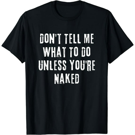 Adult Humor I Do What I Want Unless You're Naked T-Shirt