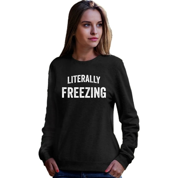 Adult I Am Literally Freezing Cold Sweatshirt Crewneck