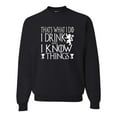 thumbnail image 1 of Adult I Drink And I Know Things Funny Quote Sweatshirt Crewneck, 1 of 1