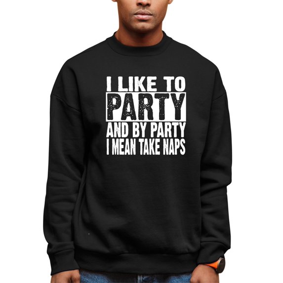 Adult I Like To Party And By Party I Mean Take Naps Funny Sweatshirt Crewneck