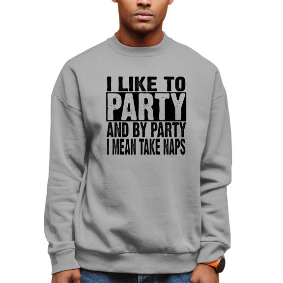 Adult I Like To Party And By Party I Mean Take Naps Funny Sweatshirt Crewneck