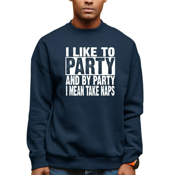Adult I Like To Party And By Party I Mean Take Naps Funny Sweatshirt Crewneck