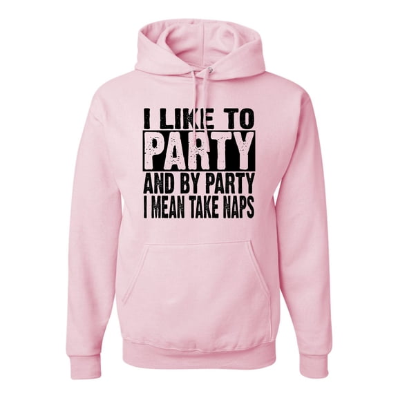 Adult I Like To Party And By Party I Mean Take Naps Funny Sweatshirt Hoodie