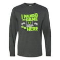 thumbnail image 1 of Adult I Paused My Game To Be Here Funny Gaming Long Sleeve T-Shirt, 1 of 1