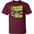 thumbnail image 1 of Adult I Paused My Game To Be Here Funny Gaming T-Shirt, 1 of 1