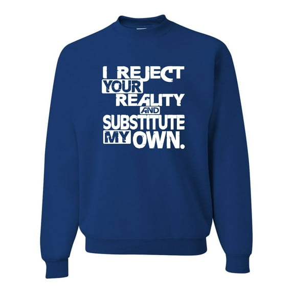 Adult I Reject Your Reality And Substitute My Own Sweatshirt Crewneck