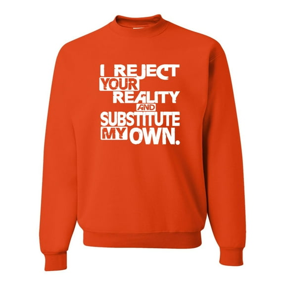 Adult I Reject Your Reality And Substitute My Own Sweatshirt Crewneck