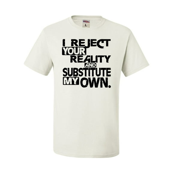 Adult I Reject Your Reality And Substitute My Own T-Shirt