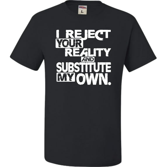 Adult I Reject Your Reality And Substitute My Own T-Shirt