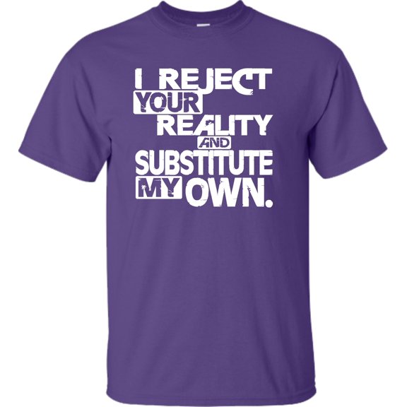 Adult I Reject Your Reality And Substitute My Own T-Shirt
