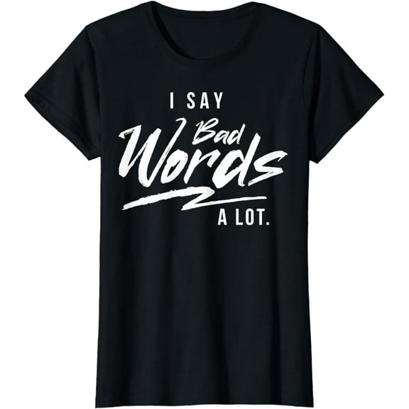 Adult - I Say Bad Words A Lot T-Shirt