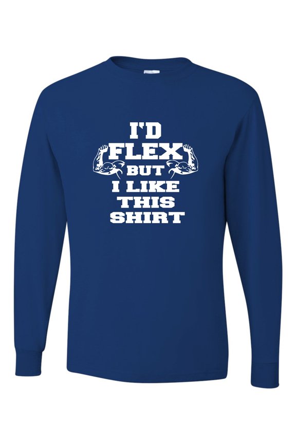 Adult I'd Flex But I Like This Shirt Funny Long Sleeve T-Shirt
