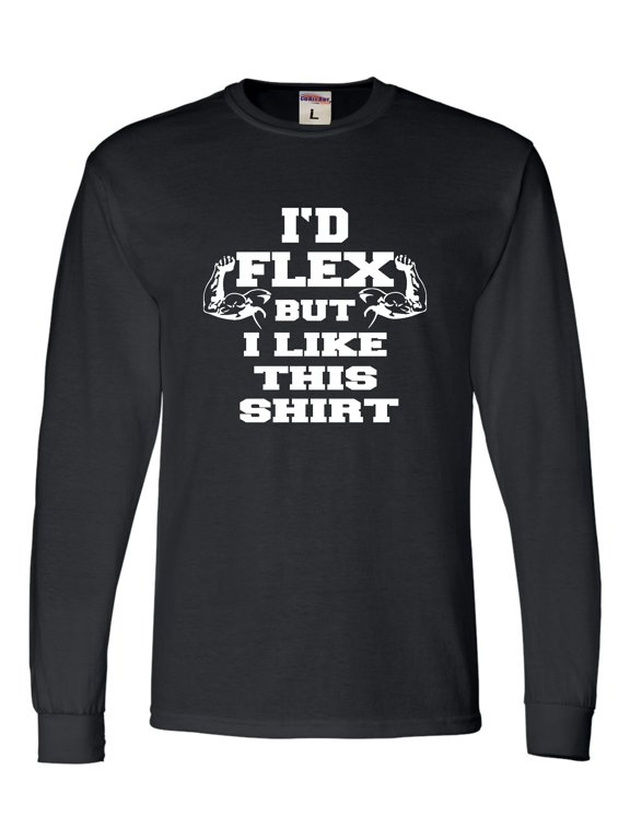 Adult I'd Flex But I Like This Shirt Funny Long Sleeve T-Shirt