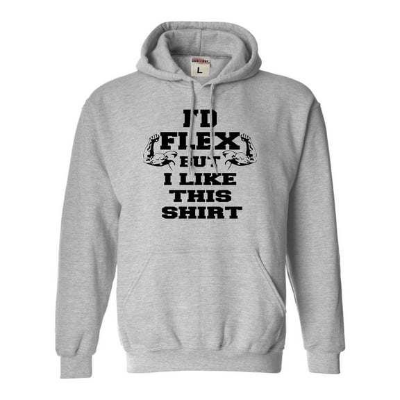 Adult I'd Flex But I Like This Shirt Funny Sweatshirt Hoodie