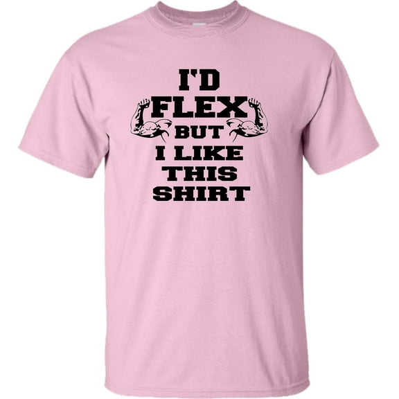 Adult I'd Flex But I Like This Shirt Funny T-Shirt