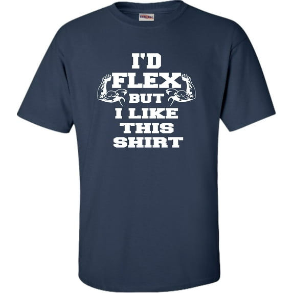 Adult I'd Flex But I Like This Shirt Funny T-Shirt