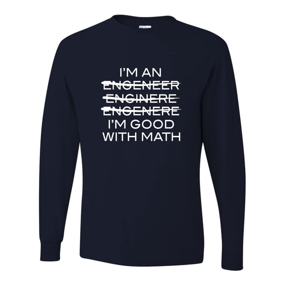 Adult I'm An Engineer I'm Good At Math Long Sleeve T-Shirt