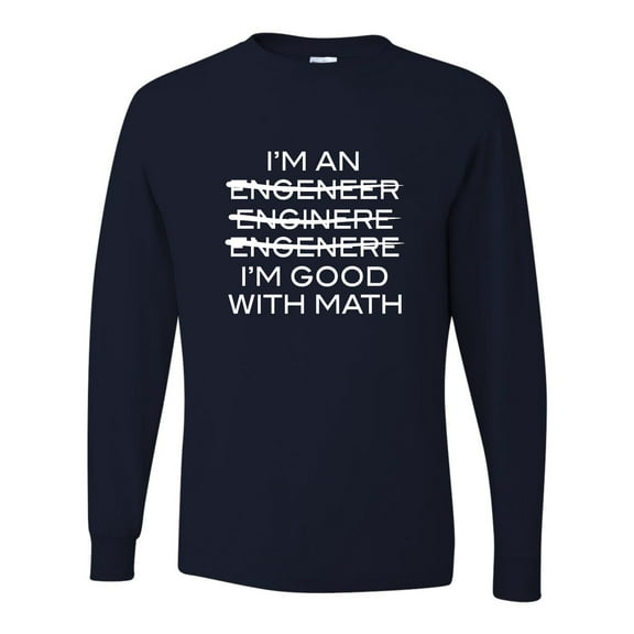 Adult I'm An Engineer I'm Good At Math Long Sleeve T-Shirt