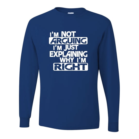 Adult I'm Not Arguing I'm Just Explaining Why I'm Right Long Sleeve T-Shirt