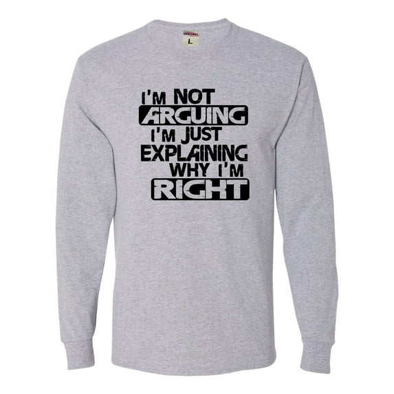Adult I'm Not Arguing I'm Just Explaining Why I'm Right Long Sleeve T-Shirt