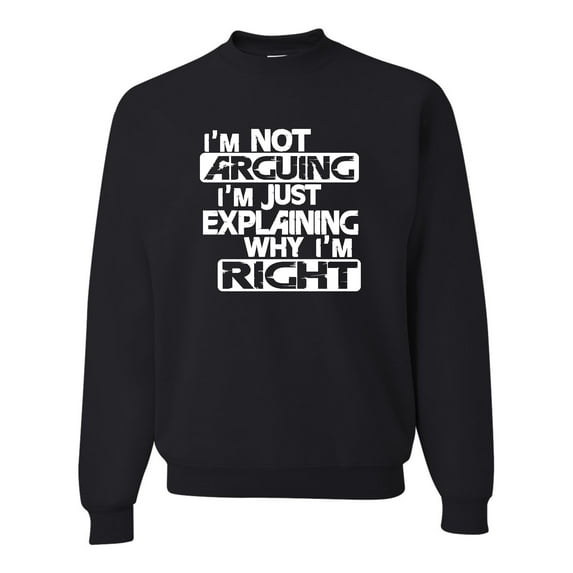 Adult I'm Not Arguing I'm Just Explaining Why I'm Right Sweatshirt Crewneck