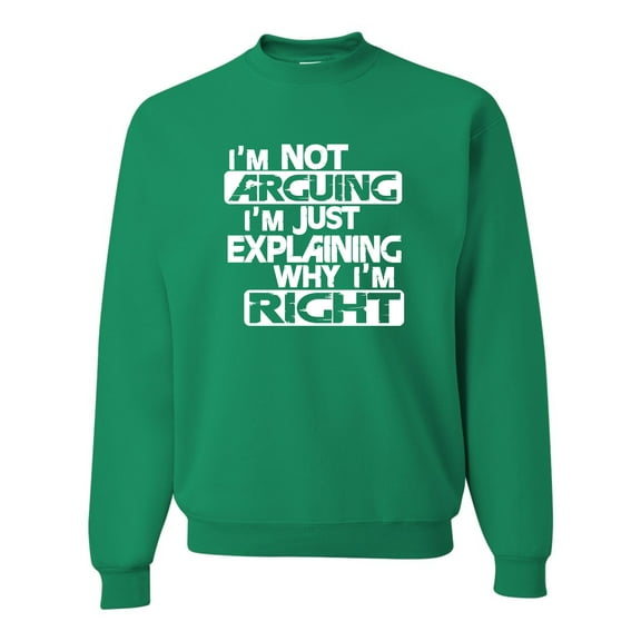 Adult I'm Not Arguing I'm Just Explaining Why I'm Right Sweatshirt Crewneck