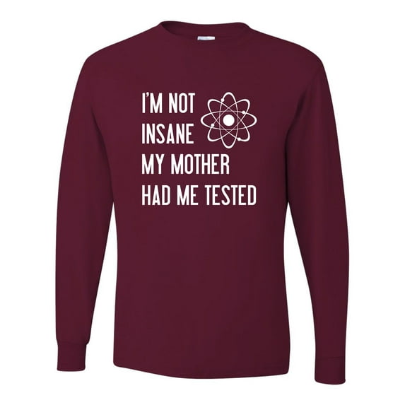 Adult I'm Not Insane My Mother Had Me Tested Funny Long Sleeve T-Shirt