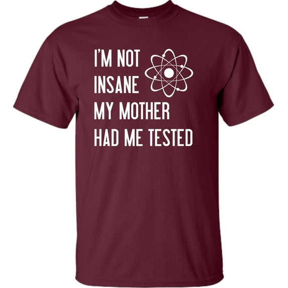 Adult I'm Not Insane My Mother Had Me Tested Funny T-Shirt