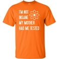 thumbnail image 1 of Adult I'm Not Insane My Mother Had Me Tested Funny T-Shirt, 1 of 1